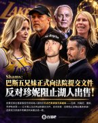 Shams：巴斯五兄妹正式向法院提交文件 反对珍妮阻止湖人出售！
